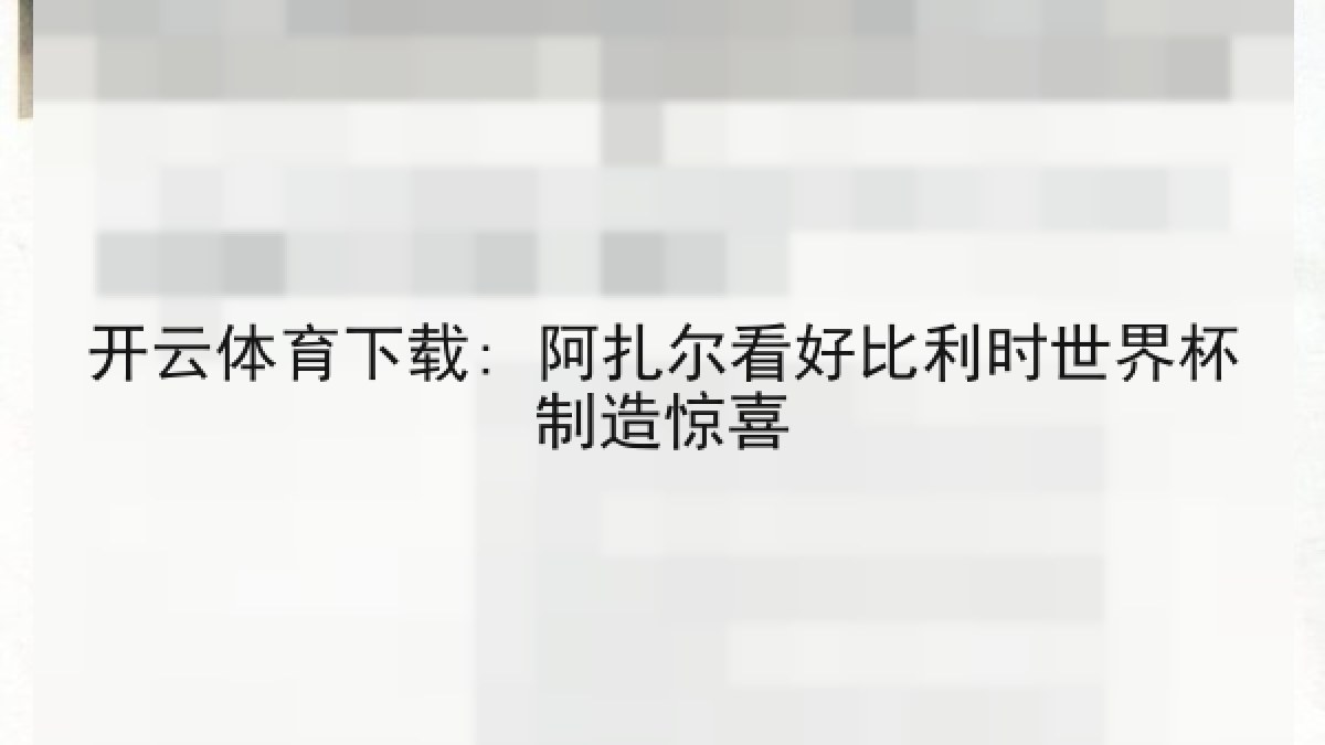 开云体育下载: 阿扎尔看好比利时世界杯制造惊喜